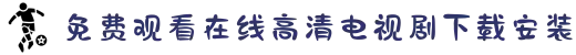 免费观看在线高清电视剧下载安装-打造私人家庭影院视听盛宴，足不出户即可畅享全球励志佳作。